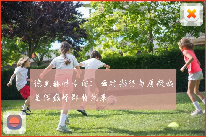德里赫特专访：面对期待与质疑我坚信巅峰即将到来